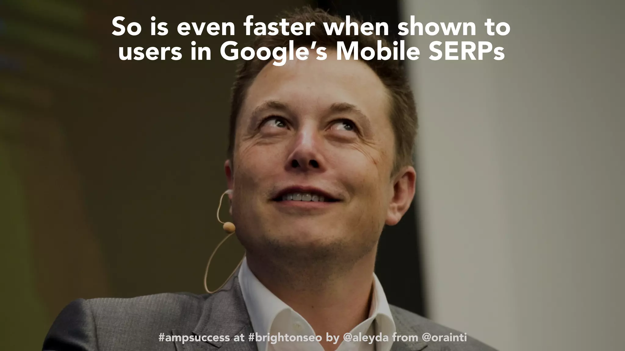 #ampsuccess at #brightonseo by @aleyda from @orainti
So is even faster when shown to
users in Google’s Mobile SERPs
#ampsuccess at #brightonseo by @aleyda from @orainti
 