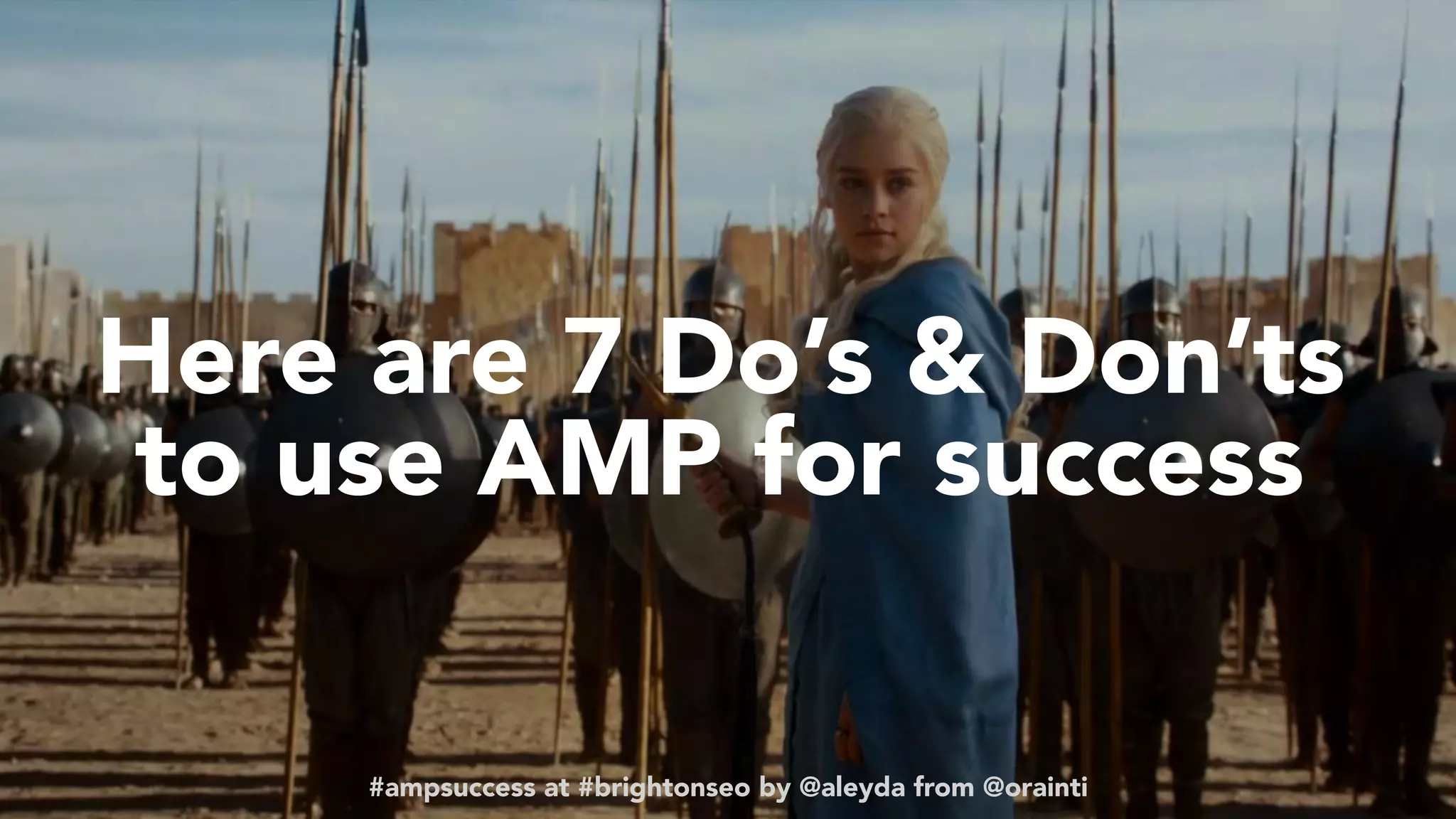 #ampsuccess at #brightonseo by @aleyda from @orainti
Here are 7 Do’s & Don’ts  
to use AMP for success
#ampsuccess at #brightonseo by @aleyda from @orainti
 