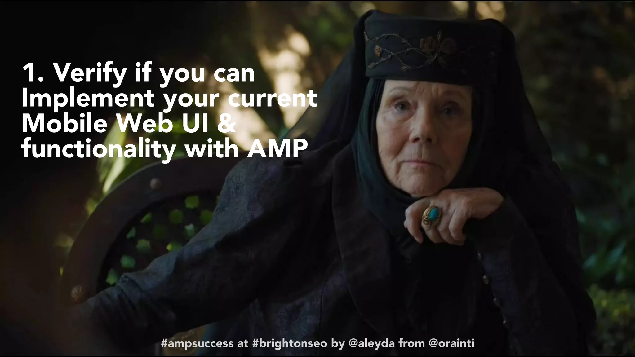 #ampsuccess at #brightonseo by @aleyda from @orainti#ampsuccess at #brightonseo by @aleyda from @orainti
1. Verify if you can
Implement your current
Mobile Web UI &
functionality with AMP
 