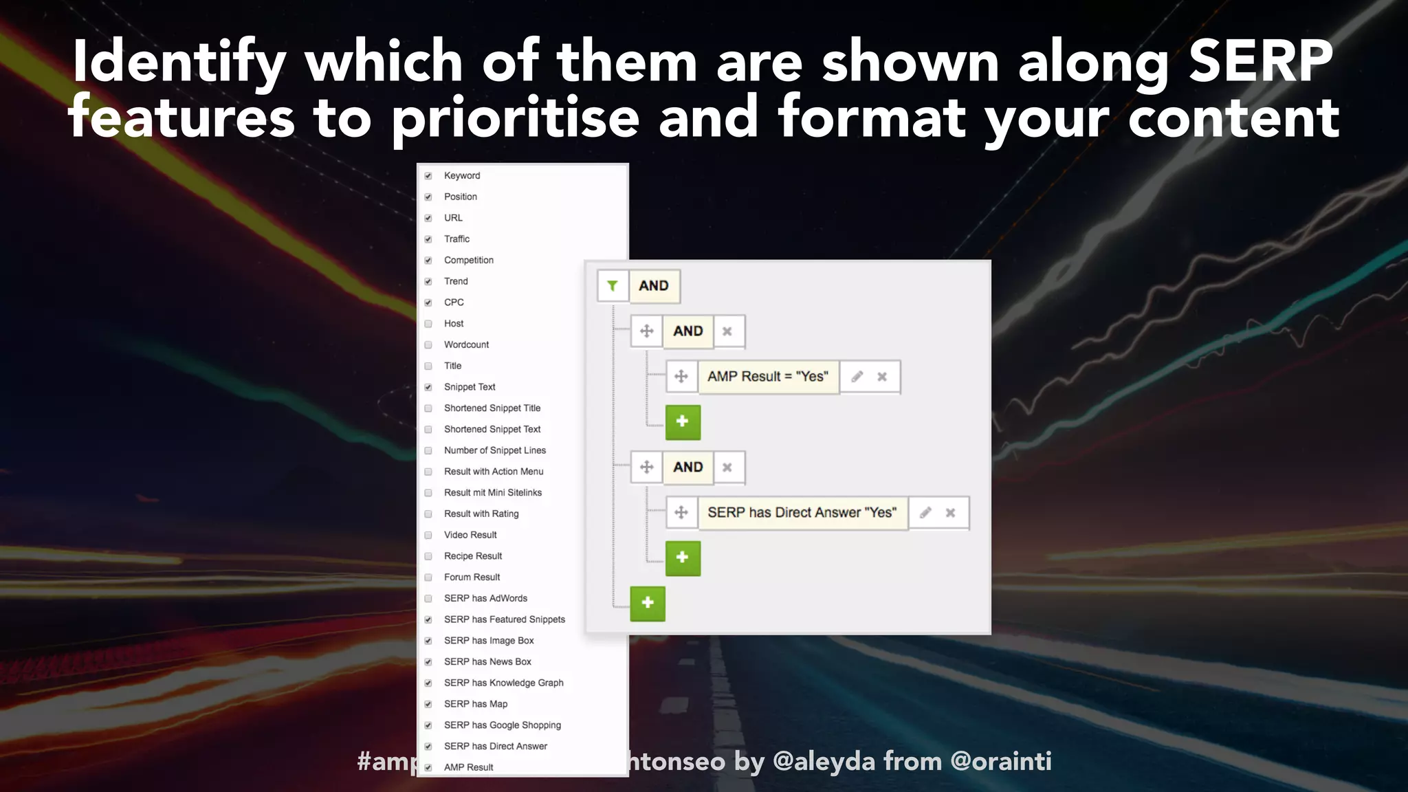 #ampsuccess at #brightonseo by @aleyda from @orainti
Identify which of them are shown along SERP
features to prioritise and format your content
 