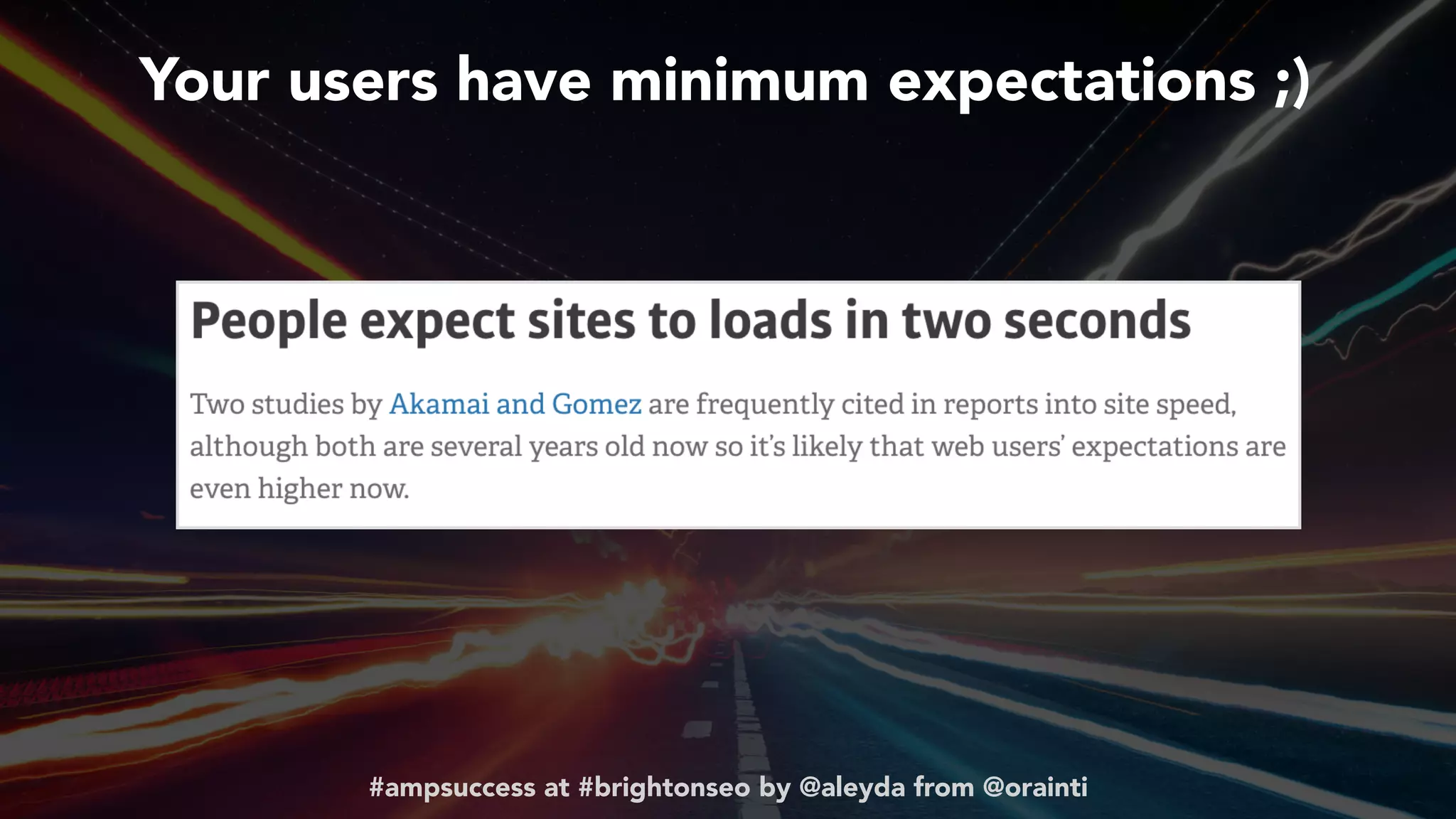 #ampsuccess at #brightonseo by @aleyda from @orainti
Your users have minimum expectations ;)
 