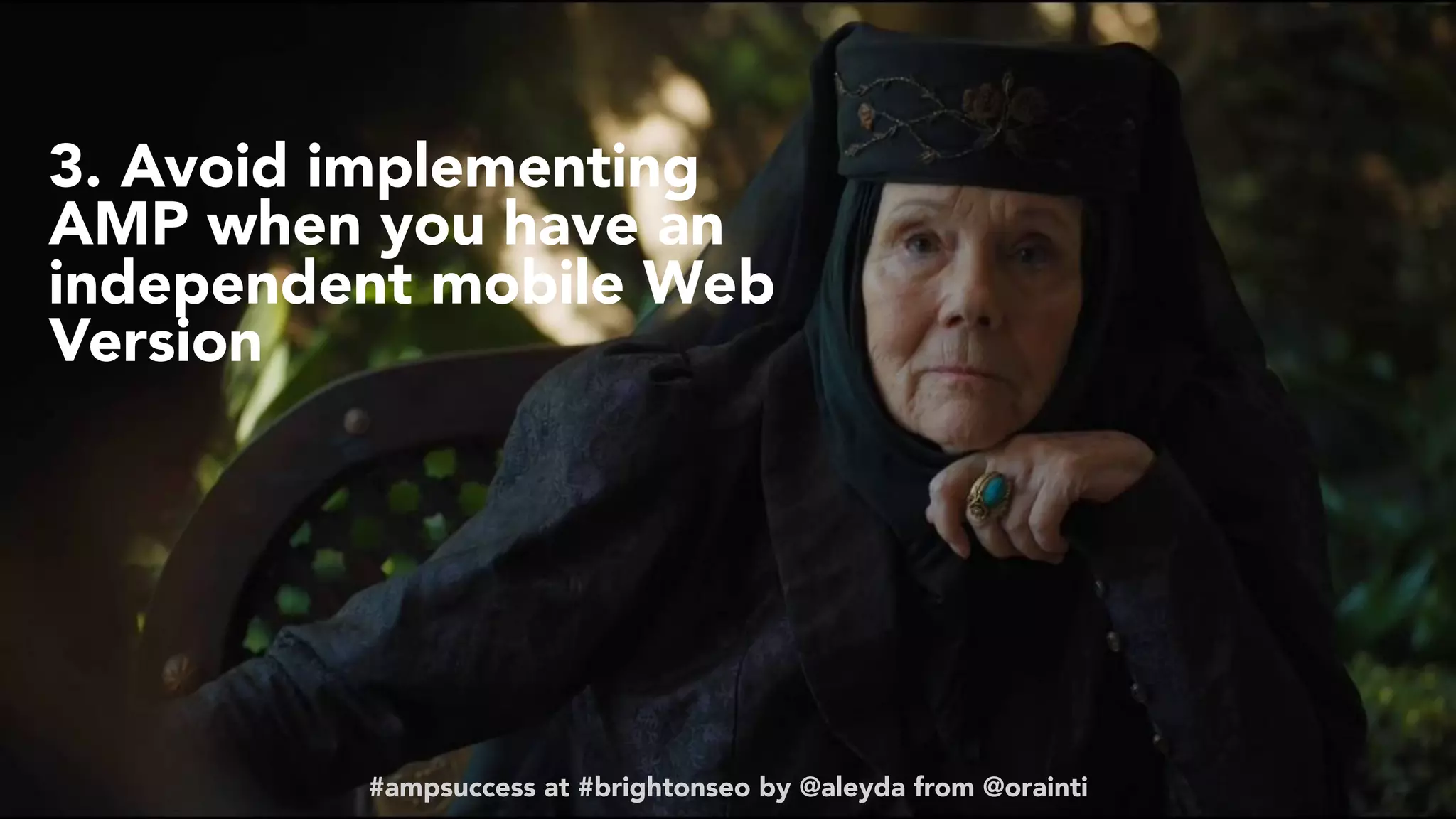 #ampsuccess at #brightonseo by @aleyda from @orainti#ampsuccess at #brightonseo by @aleyda from @orainti
3. Avoid implementing
AMP when you have an
independent mobile Web
Version
 