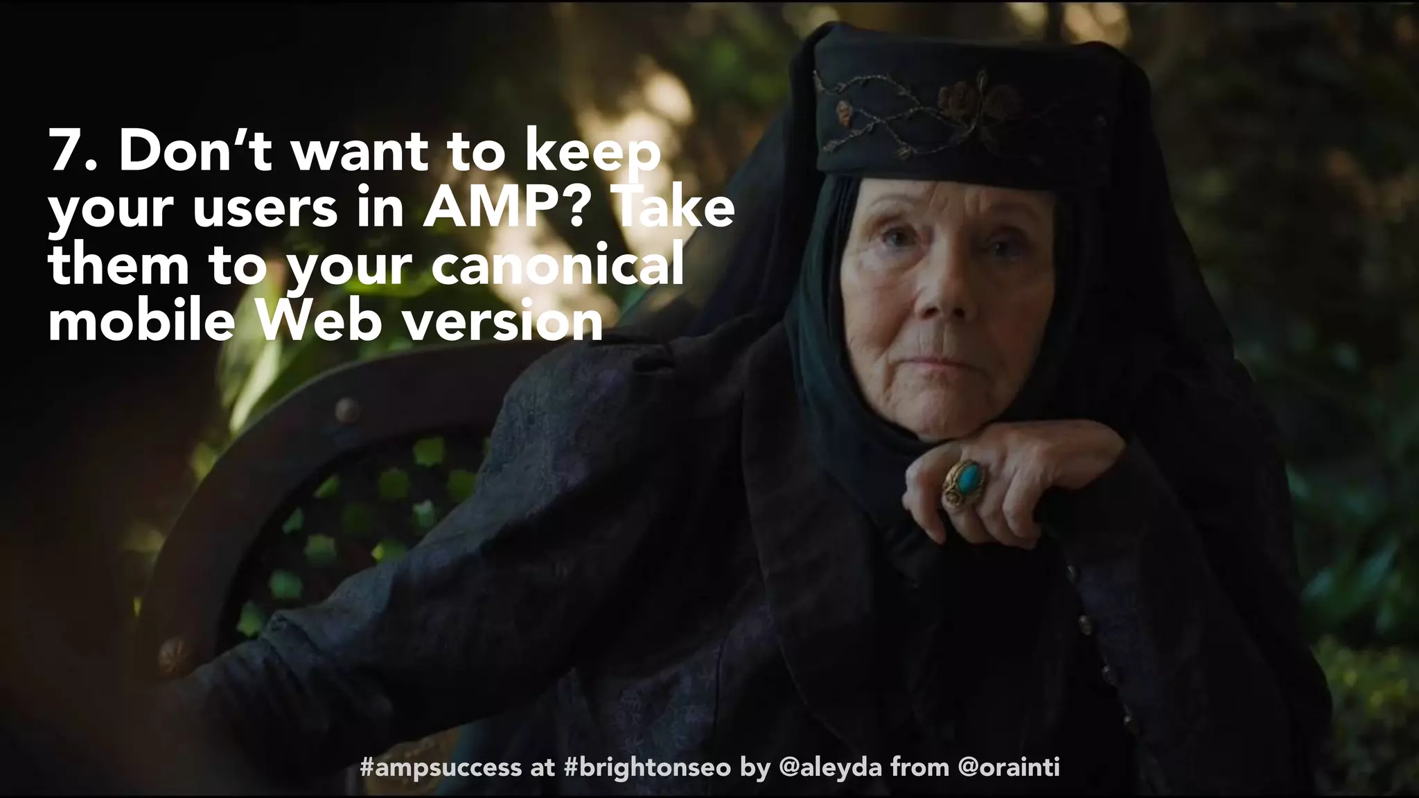 #ampsuccess at #brightonseo by @aleyda from @orainti#ampsuccess at #brightonseo by @aleyda from @orainti
7. Don’t want to keep
your users in AMP? Take
them to your canonical
mobile Web version
 