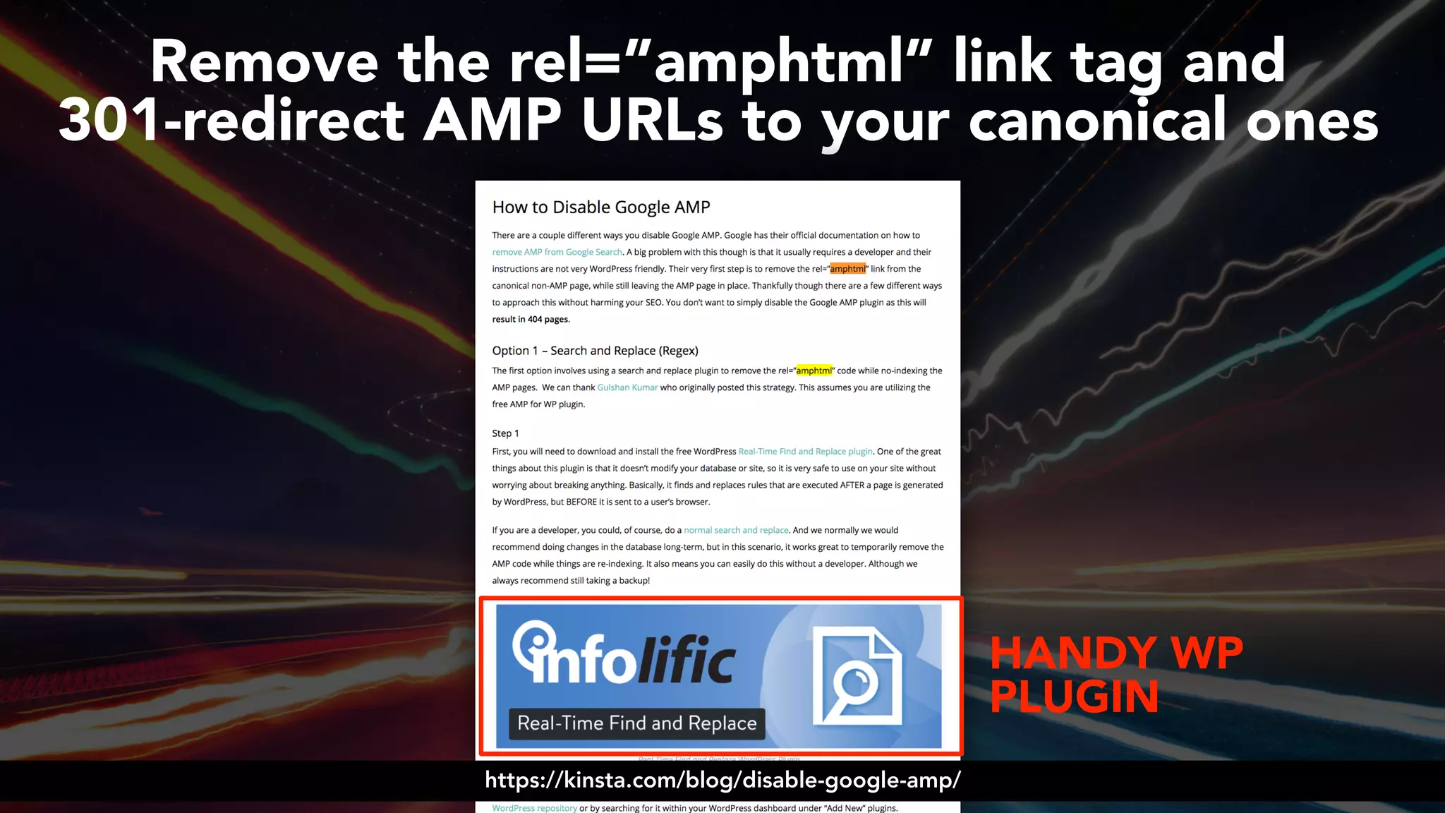 #ampsuccess at #brightonseo by @aleyda from @orainti#ampsuccess at #brightonseo by @aleyda from @orainti
Remove the rel=”amphtml” link tag and  
301-redirect AMP URLs to your canonical ones
HANDY WP
PLUGIN
https://kinsta.com/blog/disable-google-amp/
 
