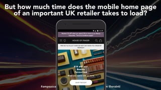 #ampsuccess at #brightonseo by @aleyda from @orainti
But how much time does the mobile home page
of an important UK retailer takes to load?
 