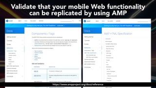 #ampsuccess at #brightonseo by @aleyda from @orainti#ampsuccess at #brightonseo by @aleyda from @orainti
Validate that your mobile Web functionality  
can be replicated by using AMP
https://www.ampproject.org/docs/reference
 