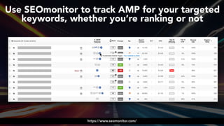 #ampsuccess at #brightonseo by @aleyda from @orainti#ampsuccess at #brightonseo by @aleyda from @orainti
Use SEOmonitor to track AMP for your targeted
keywords, whether you’re ranking or not
https://www.seomonitor.com/
 