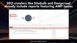 #ampsuccess at #brightonseo by @aleyda from @orainti#ampsuccess at #brightonseo by @aleyda from @orainti
SEO crawlers like Sitebulb and Deepcrawl  
already include reports featuring AMP issues
https://www.deepcrawl.com/
 