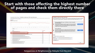 #ampsuccess at #brightonseo by @aleyda from @orainti#ampsuccess at #brightonseo by @aleyda from @orainti
Start with those affecting the highest number  
of pages and check them directly there
 