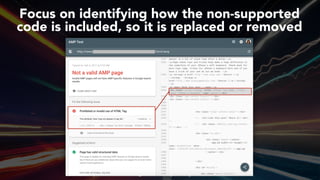 #ampsuccess at #brightonseo by @aleyda from @orainti#ampsuccess at #brightonseo by @aleyda from @orainti
Focus on identifying how the non-supported
code is included, so it is replaced or removed
 