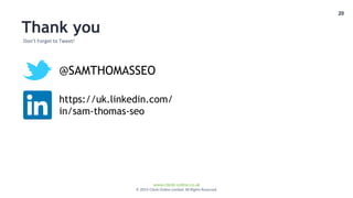 20
www.climb-online.co.uk
© 2015 Climb Online Limited. All Rights Reserved.
20
Don’t Forget to Tweet!
Thank you
@SAMTHOMASSEO
https://uk.linkedin.com/
in/sam-thomas-seo
 