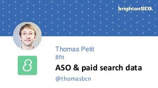 Thomas Petit
8fit
ASO & paid search data
@thomasbcn
 
