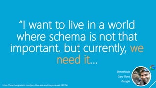 “I want to live in a world
where schema is not that
important, but currently, we
need it…
https://searchengineland.com/gary-illyes-ask-anything-smx-east-285706
@methode
Gary Illyes
Google
 