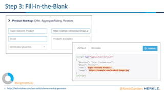 47
Step 3: Fill-in-the-Blank
https://technicalseo.com/seo-tools/schema-markup-generator @AlexisKSanders
#brightonSEO
 