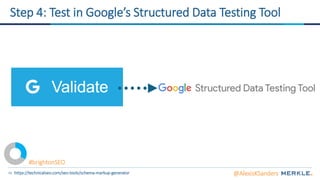 48
Step 4: Test in Google’s Structured Data Testing Tool
https://technicalseo.com/seo-tools/schema-markup-generator
https://technicalseo.com/seo-tools/schema-markup-generator @AlexisKSanders
#brightonSEO
 