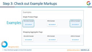 52
Step 3: Check out Example Markups
Examples
@AlexisKSandershttps://developers.google.com/search/docs/guides/
#brightonSEO
 