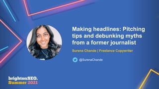 Making headlines: Pitching
tips and debunking myths
from a former journalist
Surena Chande | Freelance Copywriter
@SurenaChande
 