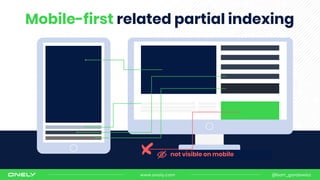 Mobile-first related partial indexing
not visible on mobile
@bart_goralewicz
www.onely.com
 