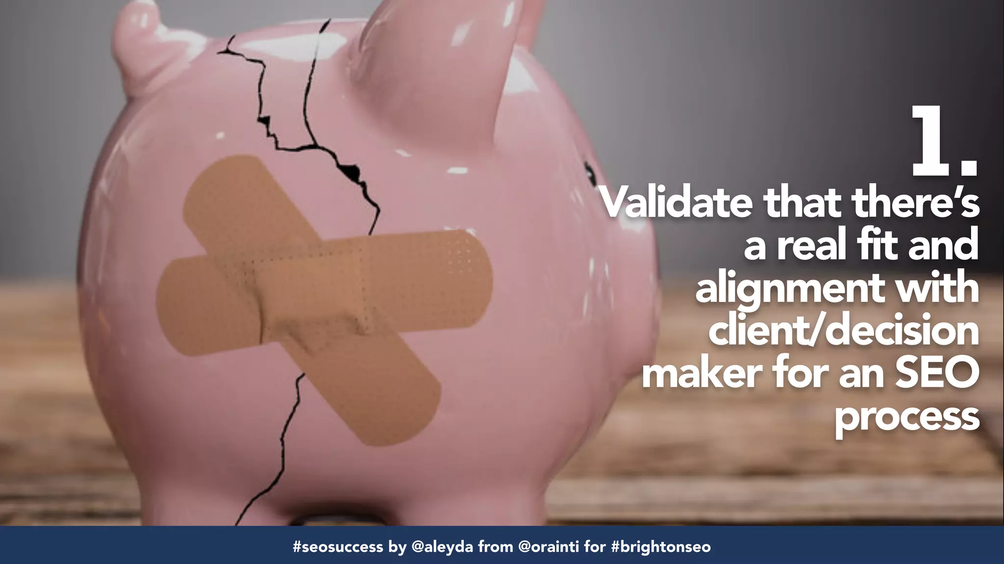 #seofail by @aleyda from @orainti for #brightonseo
Validate that there’s
a real fit and
alignment with
client/decision
maker for an SEO
process
#seosuccess by @aleyda from @orainti for #brightonseo
1.
 