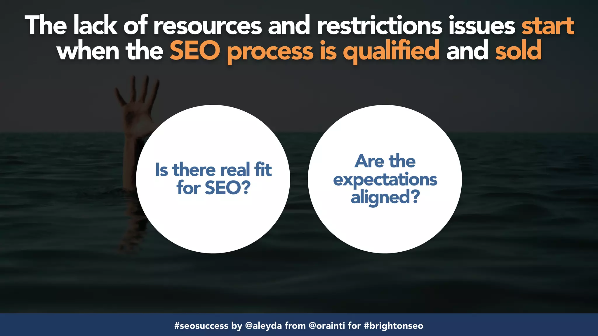 #seosuccess by @aleyda from @orainti for #brightonseo
The lack of resources and restrictions issues start
when the SEO process is qualified and sold
Is there real fit
for SEO?
Are the
expectations
aligned?
 