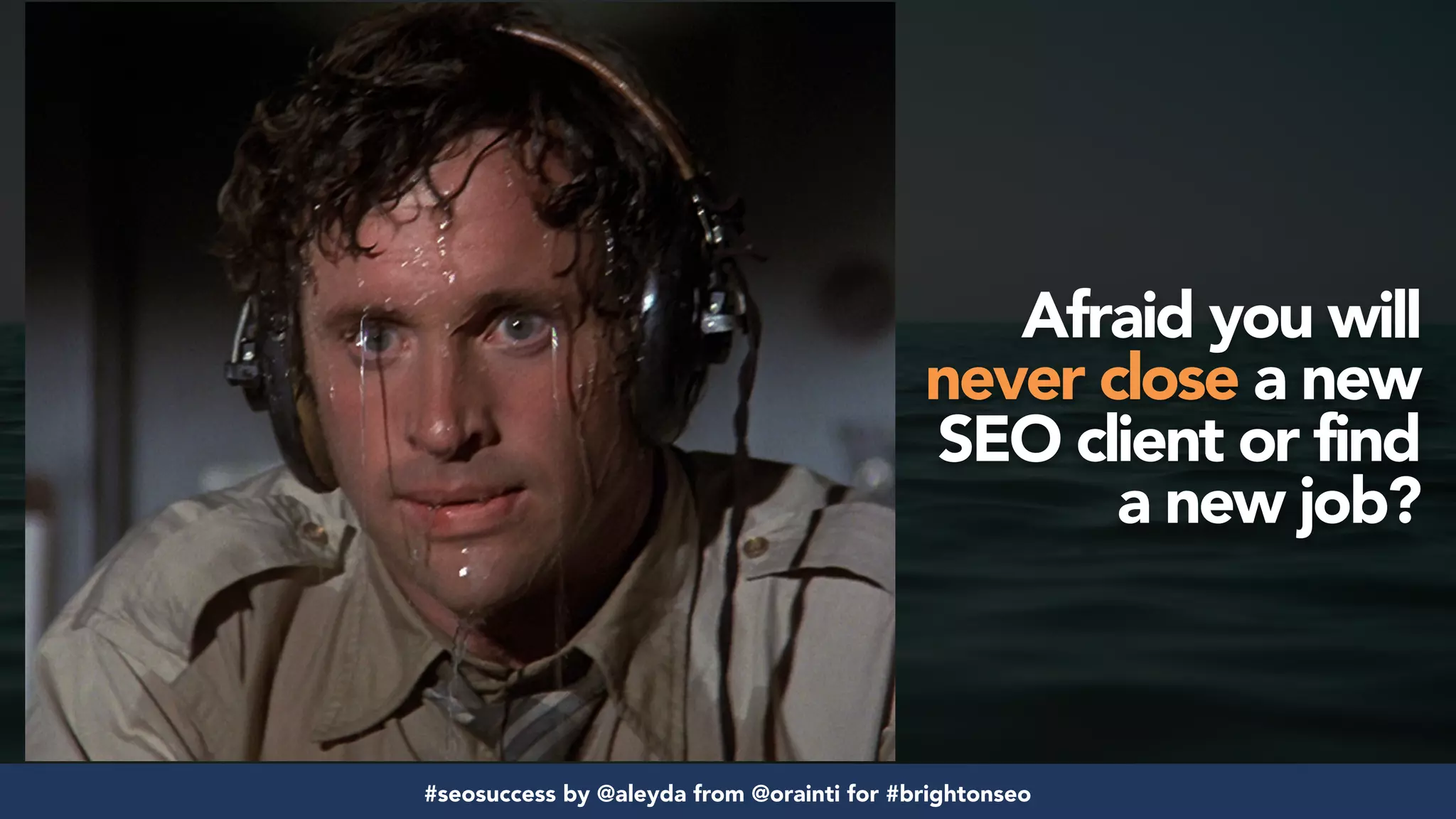 #seosuccess by @aleyda from @orainti for #brightonseo
Afraid you will
never close a new
SEO client or find
a new job?
 