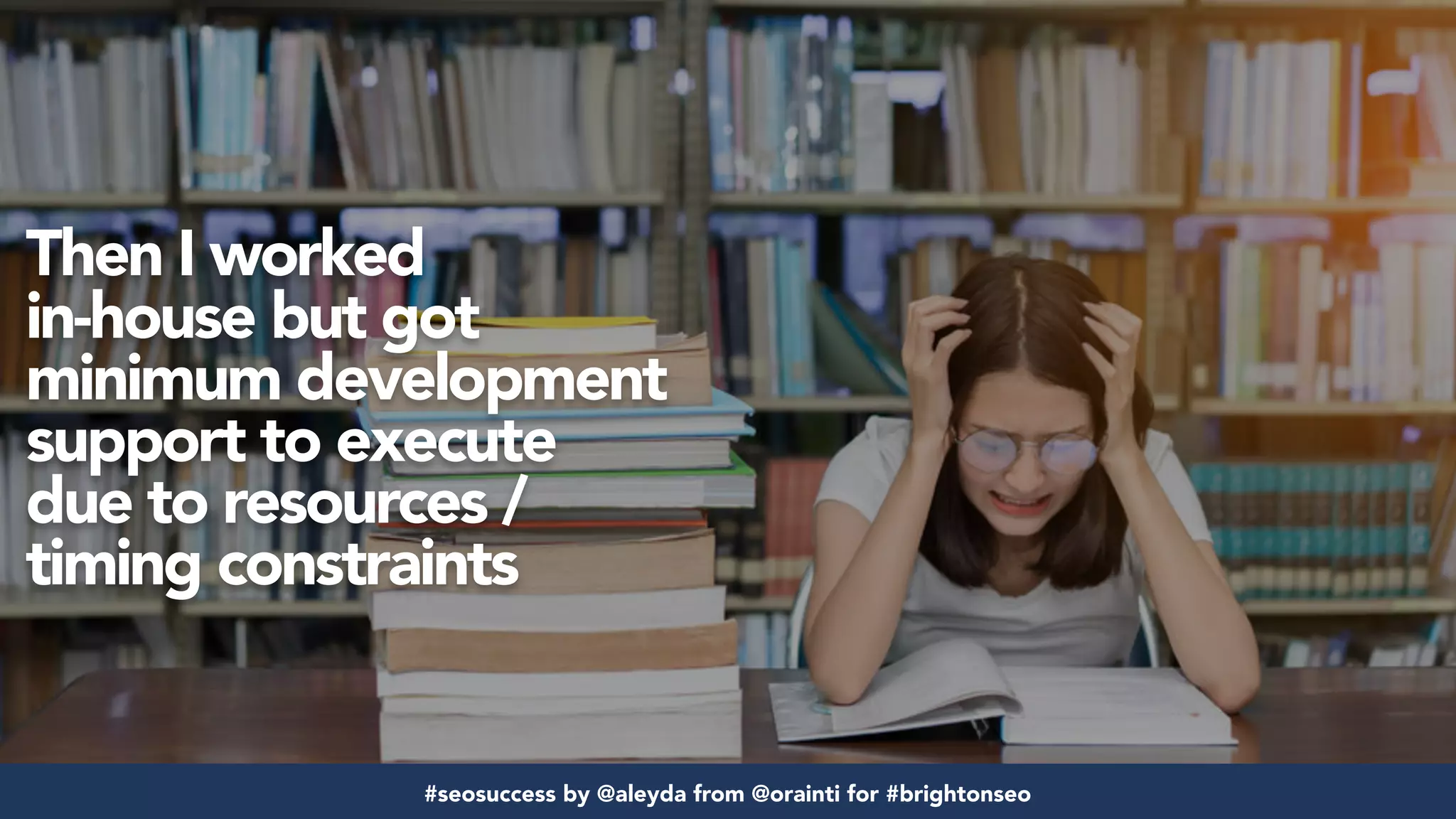 #seosuccess by @aleyda from @orainti for #brightonseo
Then I worked  
in-house but got
minimum development
support to execute
due to resources /
timing constraints
#seosuccess by @aleyda from @orainti for #brightonseo
 