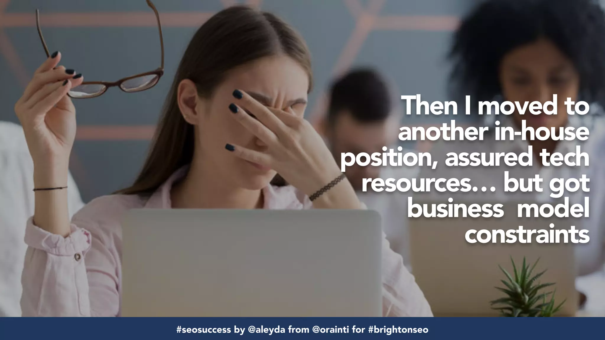 #seosuccess by @aleyda from @orainti for #brightonseo
Then I moved to
another in-house
position, assured tech
resources… but got
business model
constraints
#seosuccess by @aleyda from @orainti for #brightonseo
 
