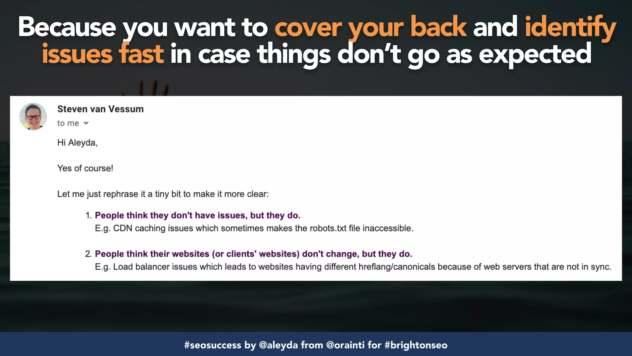 #seosuccess by @aleyda from @orainti for #brightonseo
Because you want to cover your back and identify
issues fast in case things don’t go as expected
 