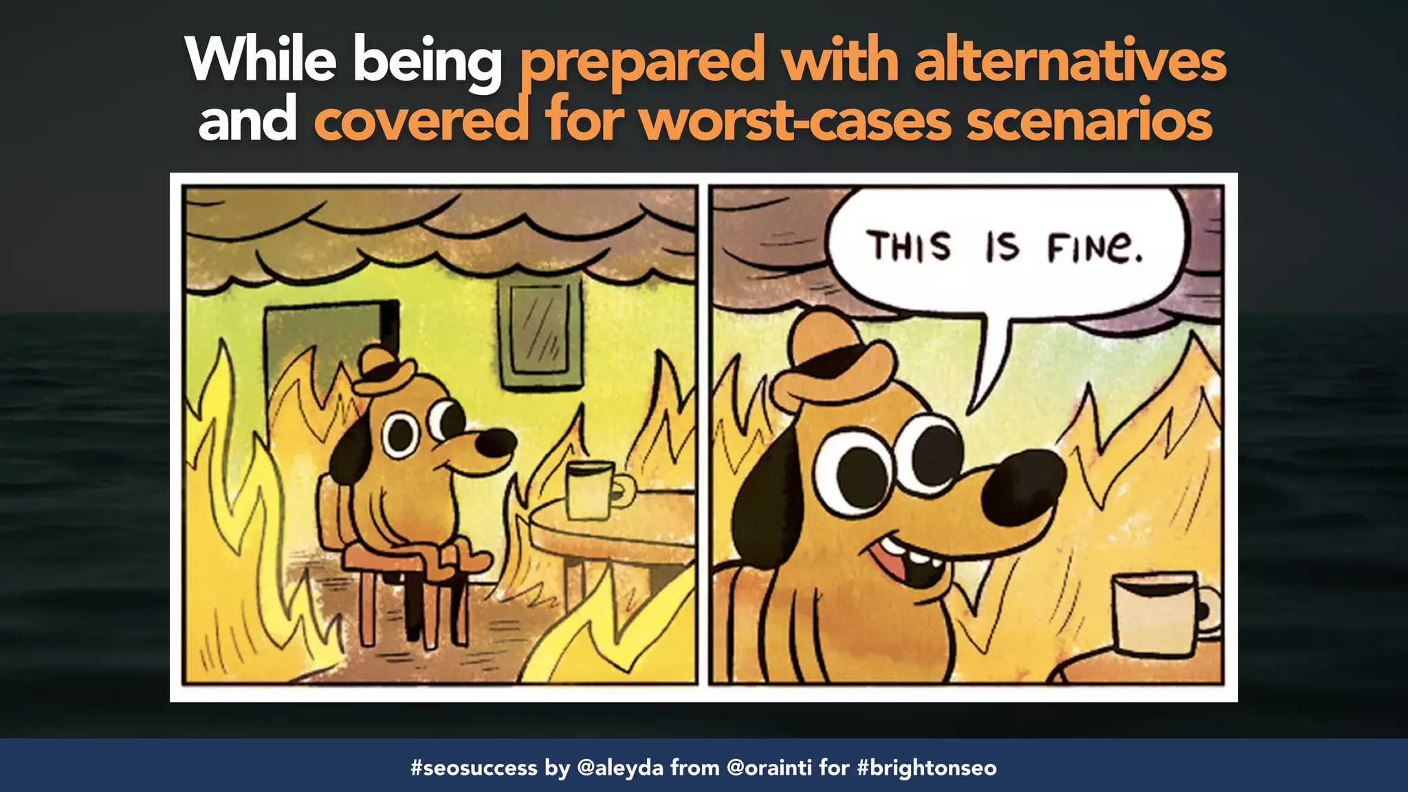 #seosuccess by @aleyda from @orainti for #brightonseo
While being prepared with alternatives  
and covered for worst-cases scenarios
 