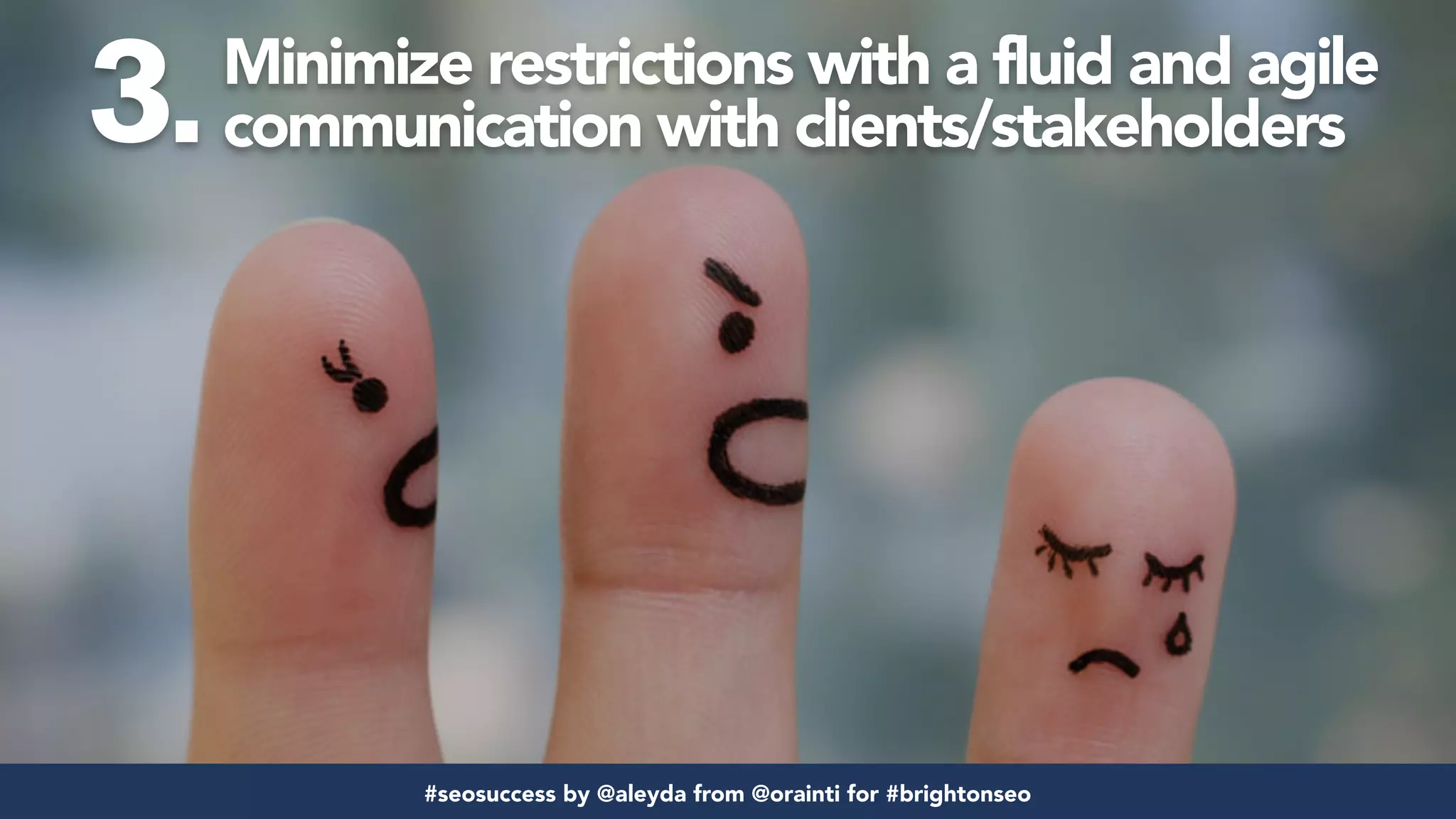 #seofail by @aleyda from @orainti for #brightonseo
Minimize restrictions with a fluid and agile
communication with clients/stakeholders
#seosuccess by @aleyda from @orainti for #brightonseo
3.
 
