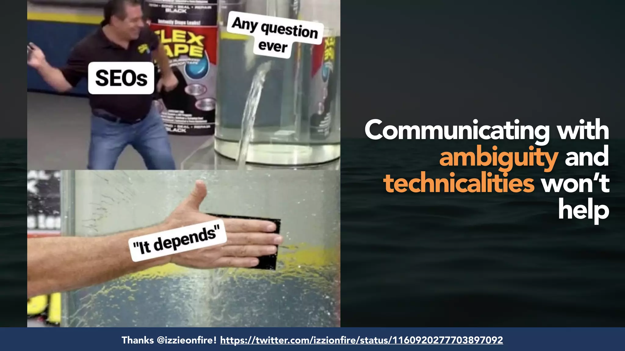 #seosuccess by @aleyda from @orainti for #brightonseo#auditoriaseo en #seoday por @aleyda de @oraintiThanks @izzieonfire! https://twitter.com/izzionfire/status/1160920277703897092
Communicating with
ambiguity and
technicalities won’t
help
 