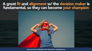#seosuccess by @aleyda from @orainti for #brightonseo
A great fit and alignment w/ the decision maker is
fundamental, so they can become your champion
 