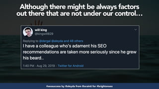 #seosuccess by @aleyda from @orainti for #brightonseo
Although there might be always factors  
out there that are not unde...