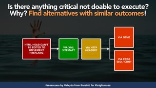 #seosuccess by @aleyda from @orainti for #brightonseo
Is there anything critical not doable to execute?
Why? Find alternat...