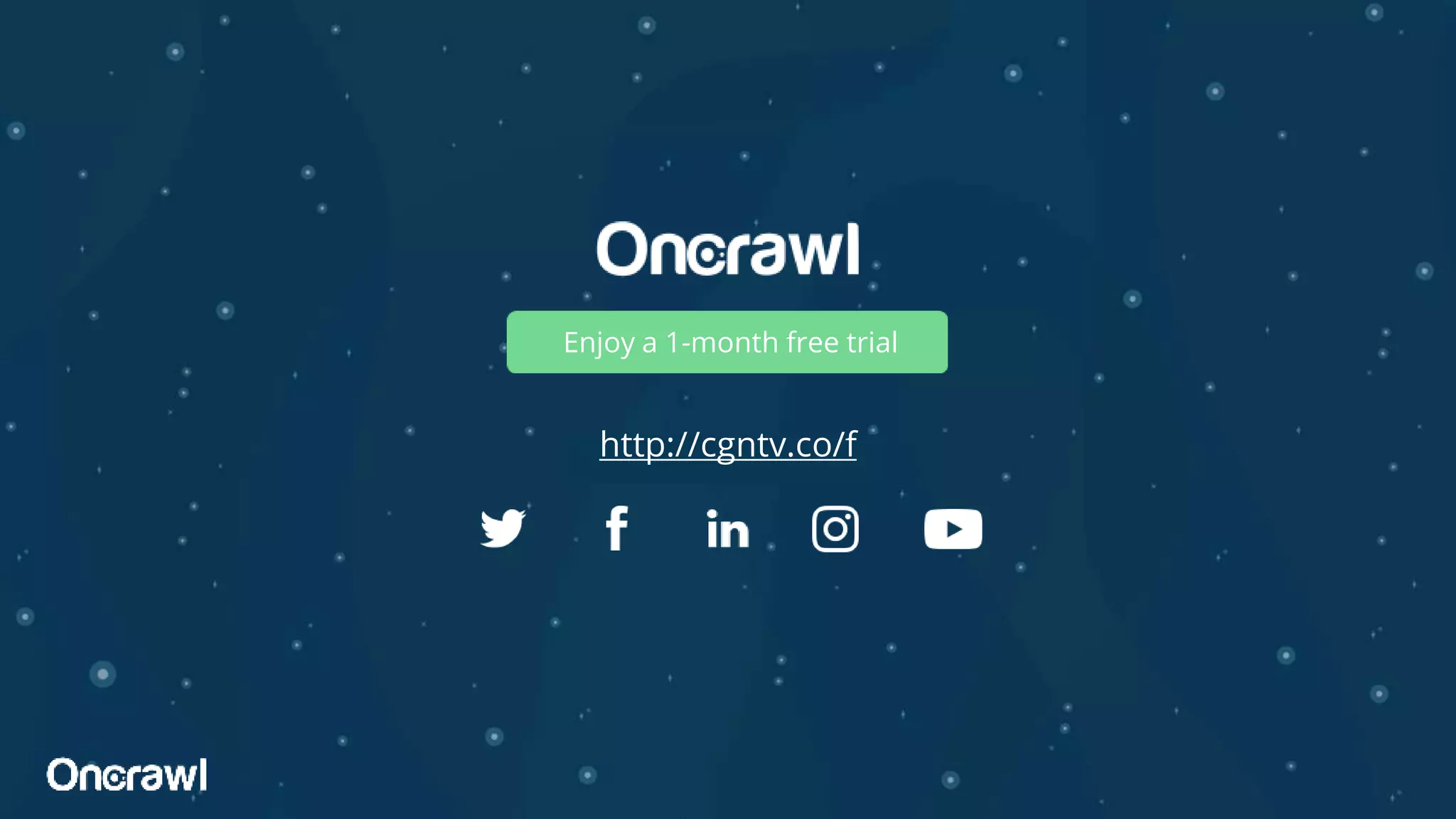 www.oncrawl.com
Enjoy a 1-month free trial
http://cgntv.co/f
 