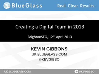 Creating a Digital Team in 2013
     BrightonSEO, 12th April 2013
 