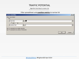 TRAFFIC POTENTIAL
Algorithm that helps to create a list
Filter spreadsheet using position metrics to narrow list
@LukaszZe...