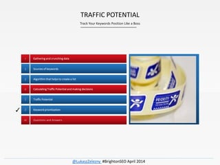 Algorithm that helps to create a list2
Traffic Potential1
Keyword prioritization2✓
TRAFFIC POTENTIAL
Track Your Keywords P...