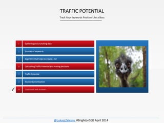 Algorithm that helps to create a list2
Traffic Potential1
Keyword prioritization2
✓
TRAFFIC POTENTIAL
Track Your Keywords ...