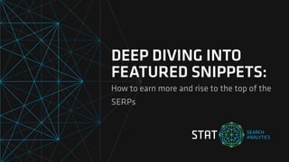DEEP DIVING INTO
FEATURED SNIPPETS:
How to earn more and rise to the top of the
SERPs
 