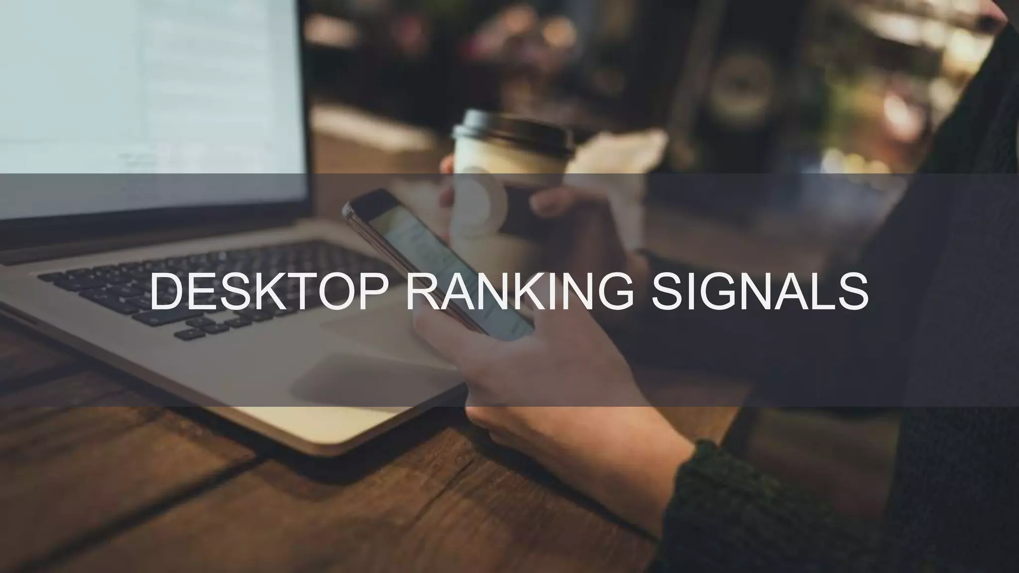 @danielrowles
DESKTOP RANKING SIGNALS
 