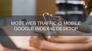 @danielrowles
MOST WEB TRAFFIC IS MOBILE
GOOGLE INDEX IS DESKTOP
 