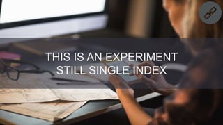 @danielrowles
THIS IS AN EXPERIMENT
STILL SINGLE INDEX
 