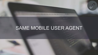 @danielrowles
SAME MOBILE USER AGENT
 