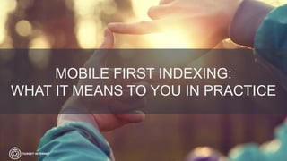 @danielrowles
MOBILE FIRST INDEXING:
WHAT IT MEANS TO YOU IN PRACTICE
 