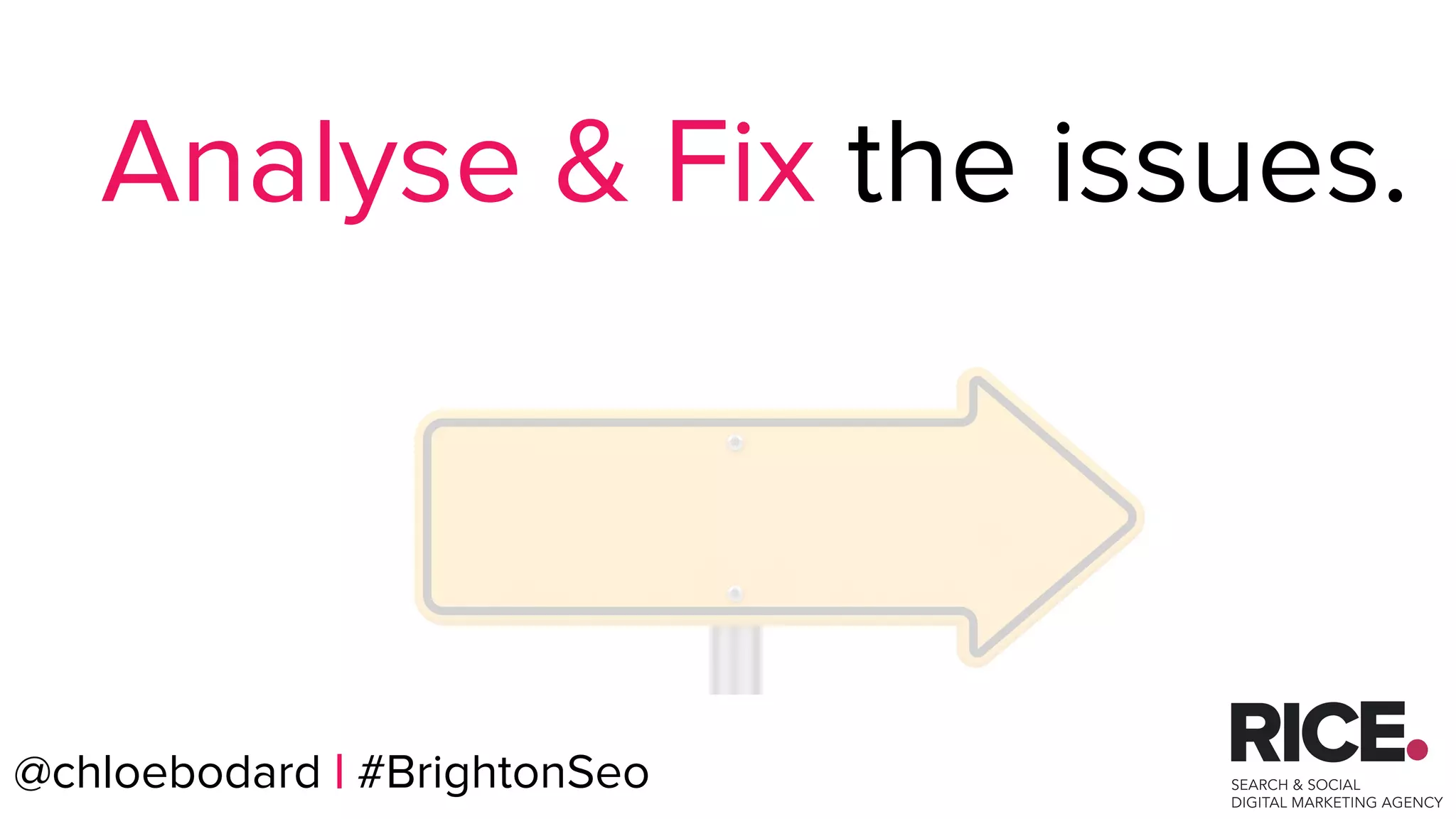 @chloebodard | #brightonseo
Analyse & Fix the issues.
@chloebodard | #BrightonSeo
 