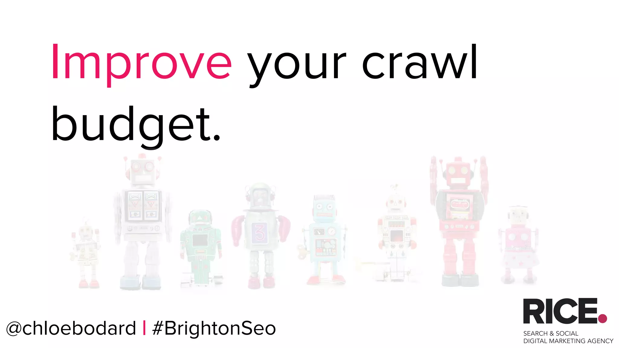 @chloebodard | #brightonseo
Improve your crawl
budget.
@chloebodard | #BrightonSeo
 