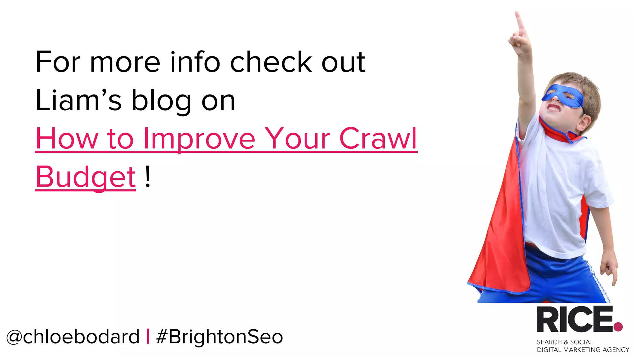 @chloebodard | #BrightonSeo
For more info check out
Liam’s blog on
How to Improve Your Crawl
Budget !
 