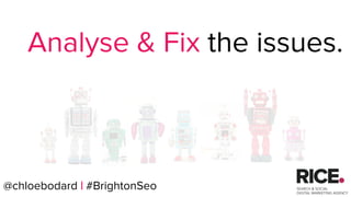@chloebodard | #brightonseo
Analyse & Fix the issues.
@chloebodard | #BrightonSeo
 