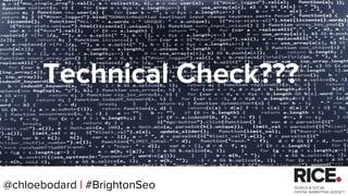 @chloebodard | #brightonseo
Technical Check???
@chloebodard | #BrightonSeo
 